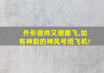 外形很帅又很能飞,如有神助的神风号纸飞机!