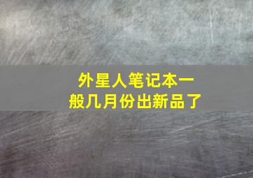 外星人笔记本一般几月份出新品了