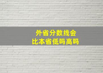 外省分数线会比本省低吗高吗