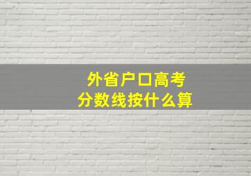 外省户口高考分数线按什么算