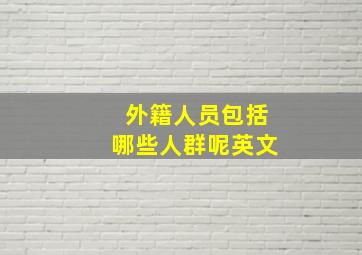 外籍人员包括哪些人群呢英文