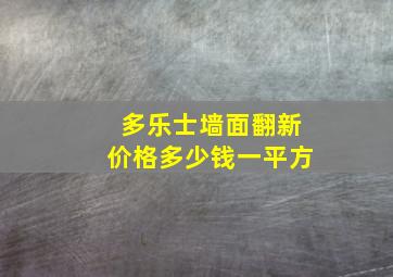 多乐士墙面翻新价格多少钱一平方