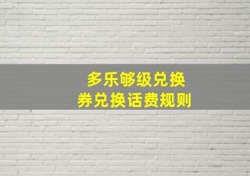 多乐够级兑换券兑换话费规则