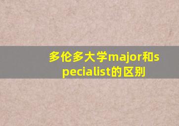 多伦多大学major和specialist的区别