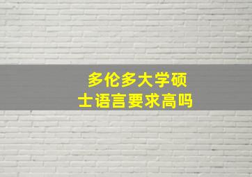 多伦多大学硕士语言要求高吗