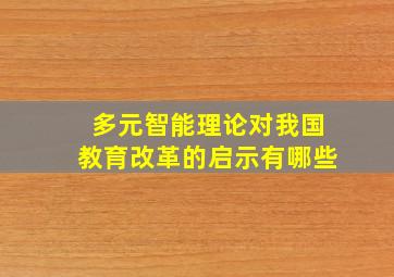 多元智能理论对我国教育改革的启示有哪些