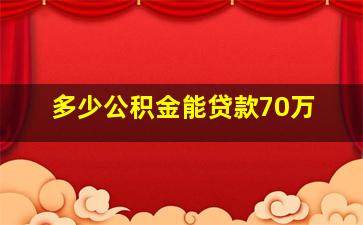 多少公积金能贷款70万