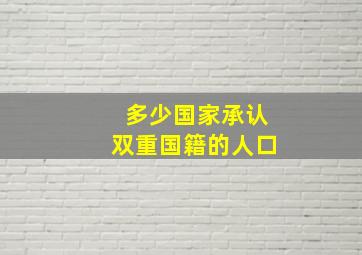 多少国家承认双重国籍的人口