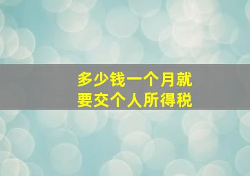 多少钱一个月就要交个人所得税