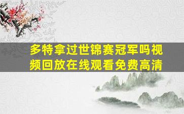 多特拿过世锦赛冠军吗视频回放在线观看免费高清