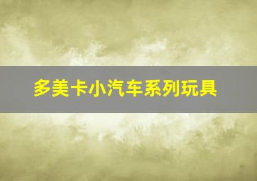 多美卡小汽车系列玩具