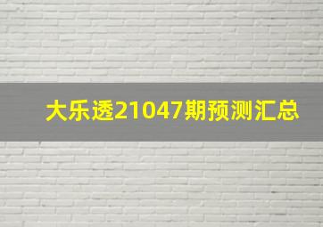 大乐透21047期预测汇总