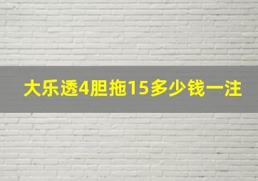 大乐透4胆拖15多少钱一注