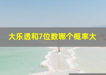 大乐透和7位数哪个概率大