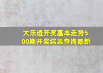 大乐透开奖基本走势500期开奖结果查询最新