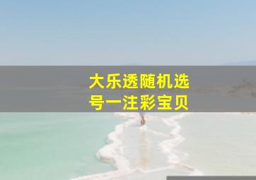 大乐透随机选号一注彩宝贝