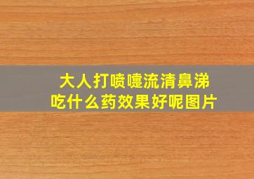 大人打喷嚏流清鼻涕吃什么药效果好呢图片