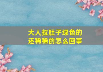 大人拉肚子绿色的还稀稀的怎么回事