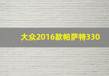 大众2016款帕萨特330