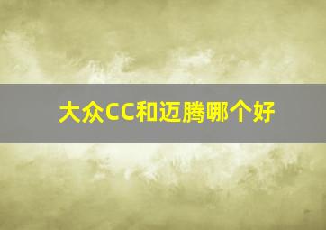 大众CC和迈腾哪个好