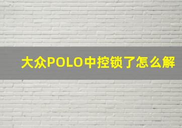 大众POLO中控锁了怎么解