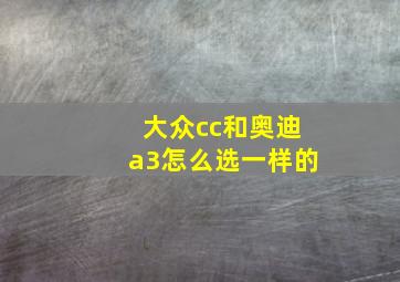 大众cc和奥迪a3怎么选一样的