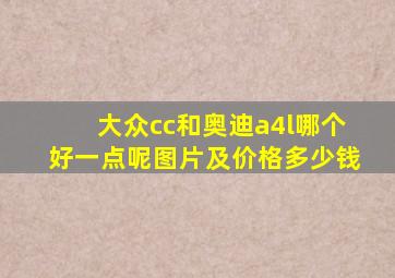 大众cc和奥迪a4l哪个好一点呢图片及价格多少钱