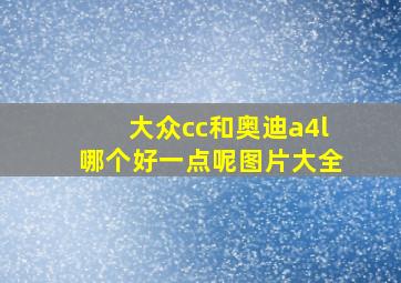 大众cc和奥迪a4l哪个好一点呢图片大全