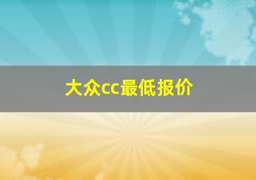 大众cc最低报价