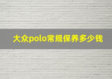 大众polo常规保养多少钱