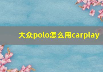 大众polo怎么用carplay