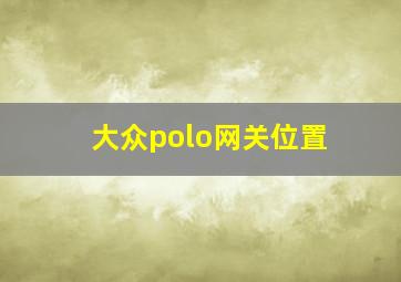 大众polo网关位置