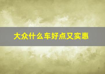 大众什么车好点又实惠