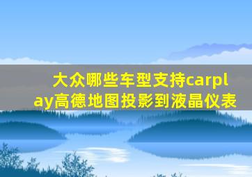 大众哪些车型支持carplay高德地图投影到液晶仪表