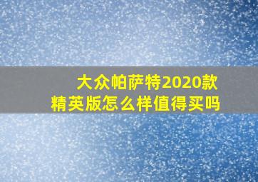 大众帕萨特2020款精英版怎么样值得买吗