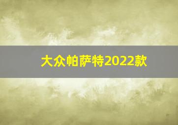 大众帕萨特2022款