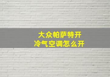 大众帕萨特开冷气空调怎么开