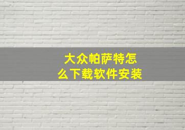 大众帕萨特怎么下载软件安装