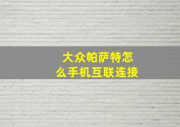 大众帕萨特怎么手机互联连接