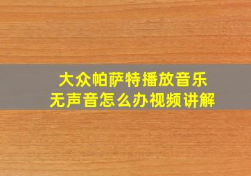 大众帕萨特播放音乐无声音怎么办视频讲解