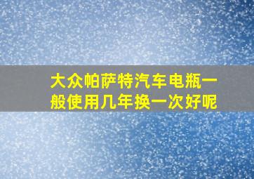 大众帕萨特汽车电瓶一般使用几年换一次好呢