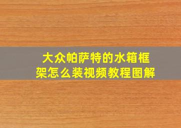 大众帕萨特的水箱框架怎么装视频教程图解