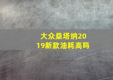 大众桑塔纳2019新款油耗高吗