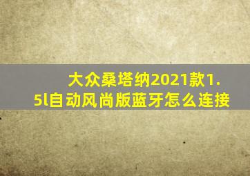 大众桑塔纳2021款1.5l自动风尚版蓝牙怎么连接