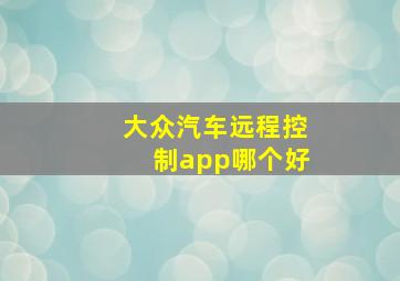 大众汽车远程控制app哪个好