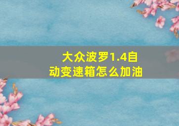 大众波罗1.4自动变速箱怎么加油