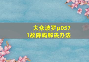 大众波罗p0571故障码解决办法