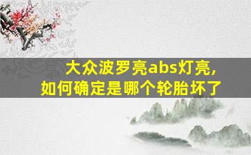 大众波罗亮abs灯亮,如何确定是哪个轮胎坏了