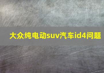 大众纯电动suv汽车id4问题