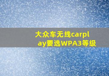 大众车无线carplay要选WPA3等级